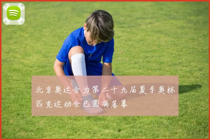 北京奥运会为第二十九届夏季奥林匹克运动会已圆满落幕