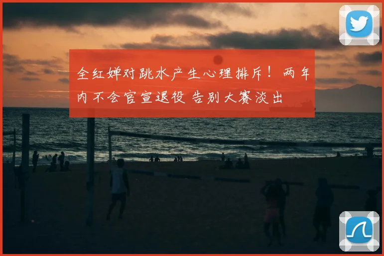 全红婵对跳水产生心理排斥!两年内不会官宣退役 告别大赛淡出